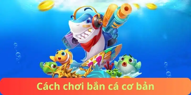 Cách chơi bắn cá cơ bản